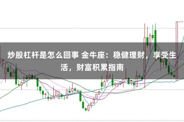 炒股杠桿是怎么回事 金牛座：穩健理財，享受生活，財富積累指南