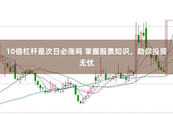 10倍杠桿是次日必漲嗎 掌握股票知識,助你投資無憂