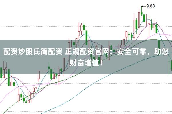 配資炒股氏簡配資 正規(guī)配資官網(wǎng):安全可靠,助您財(cái)富增值!