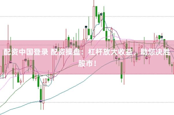 配資中國登錄 配資操盤：杠桿放大收益，助您決勝股市！