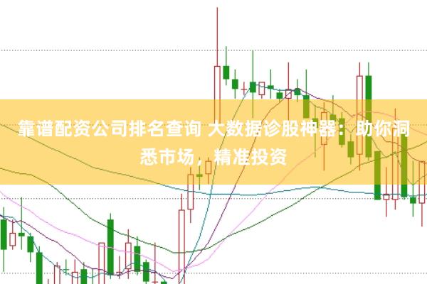 靠譜配資公司排名查詢 大數據診股神器：助你洞悉市場，精準投資